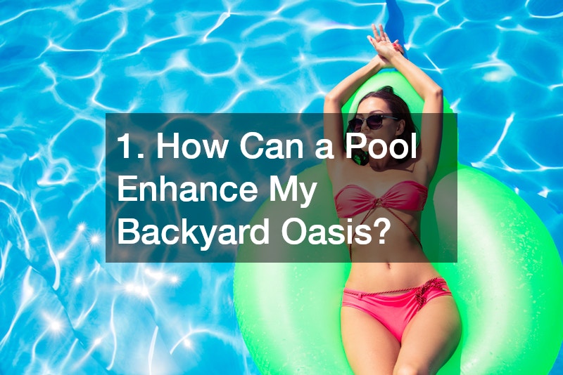 1. How Can a Pool Enhance My Backyard Oasis?