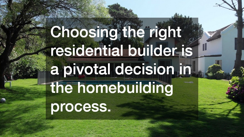 Choosing the right residential builder is a pivotal decision in the homebuilding process.