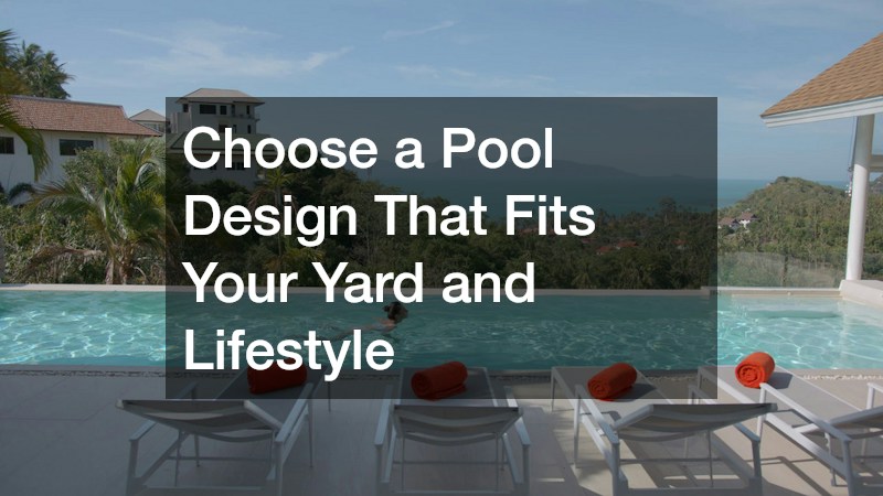 Choose a Pool Design That Fits Your Yard and Lifestyle