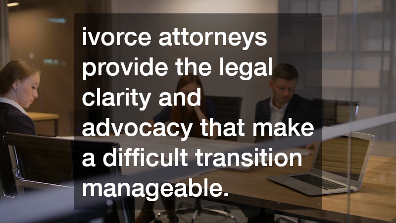 ivorce attorneys provide the legal clarity and advocacy that make a difficult transition manageable.