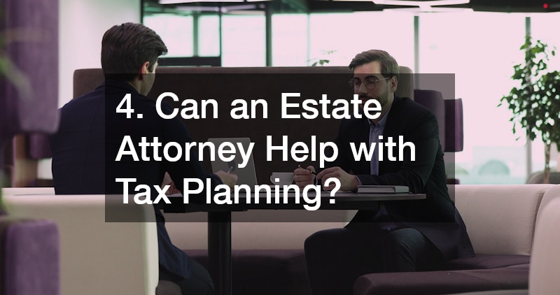 4. Can an Estate Attorney Help with Tax Planning?