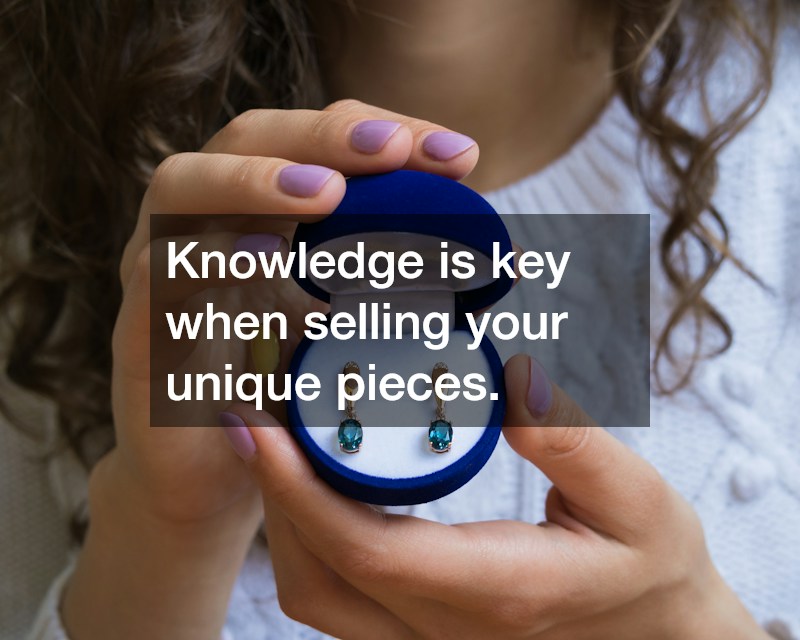 Knowledge is key when selling your unique pieces.