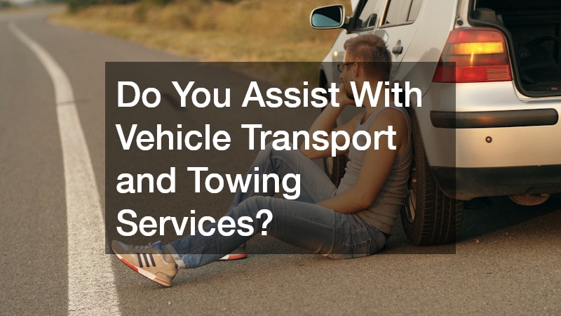 Do You Assist With Vehicle Transport and Towing Services?
