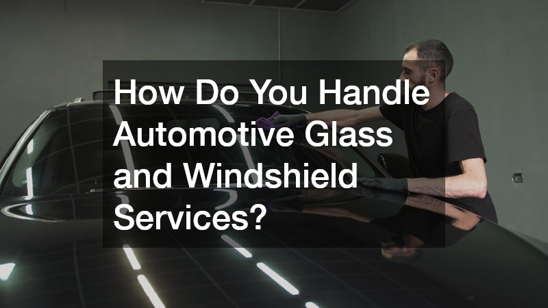 How Do You Handle Automotive Glass and Windshield Services?