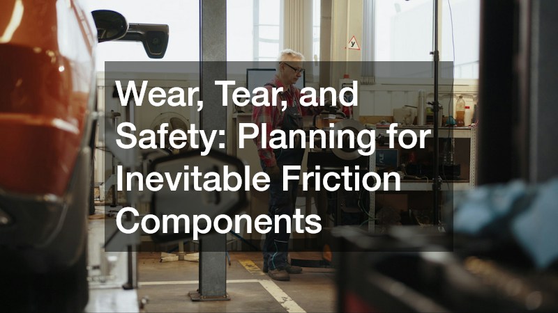 Wear, Tear, and Safety: Planning for Inevitable Friction Components