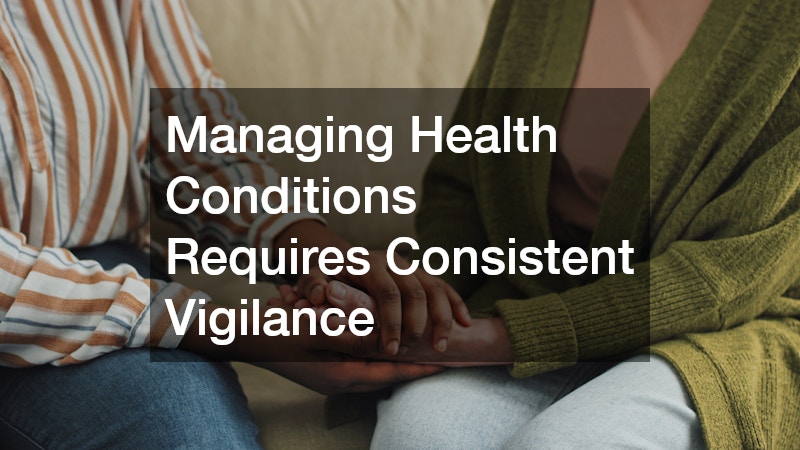 Managing Health Conditions Requires Consistent Vigilance