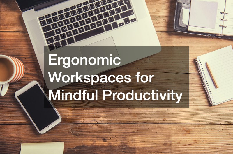 Ergonomic Workspaces for Mindful Productivity