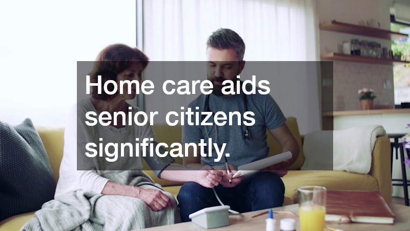 Home care aids senior citizens significantly.
