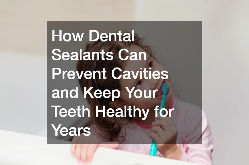 How Dental Sealants Can Prevent Cavities and Keep Your Teeth Healthy for Years