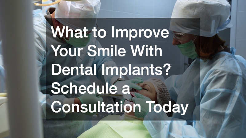 What to Improve Your Smile With Dental Implants? Schedule a Consultation Today