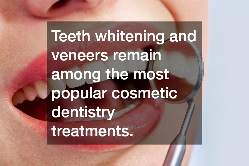 Teeth whitening and veneers remain among the most popular cosmetic dentistry treatments.
