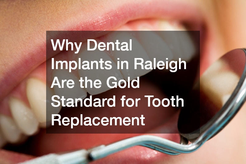 Why Dental Implants in Raleigh Are the Gold Standard for Tooth Replacement