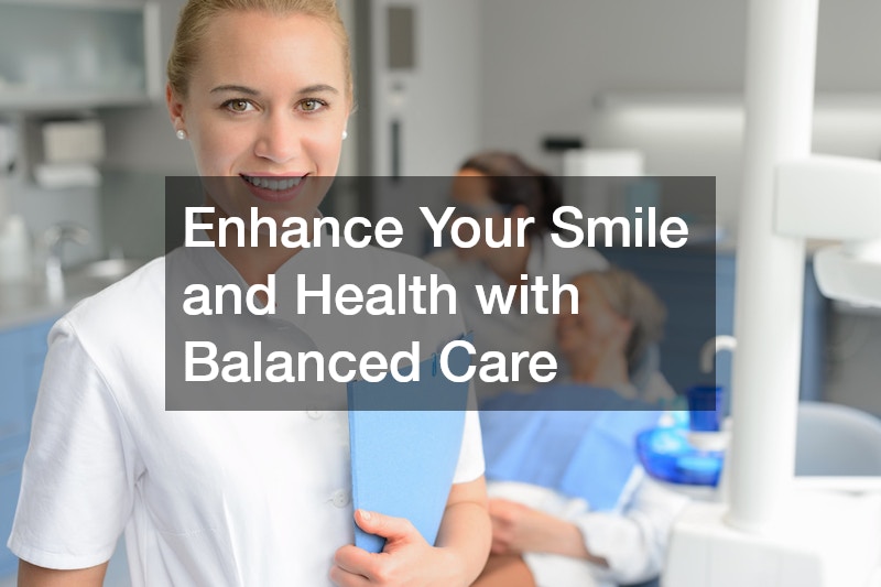 Enhance Your Smile and Health with Balanced Care