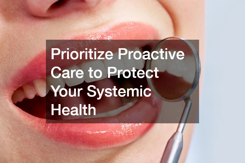 Prioritize Proactive Care to Protect Your Systemic Health
