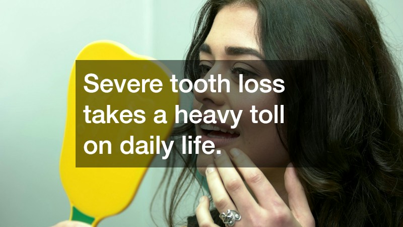 Severe tooth loss takes a heavy toll on daily life.