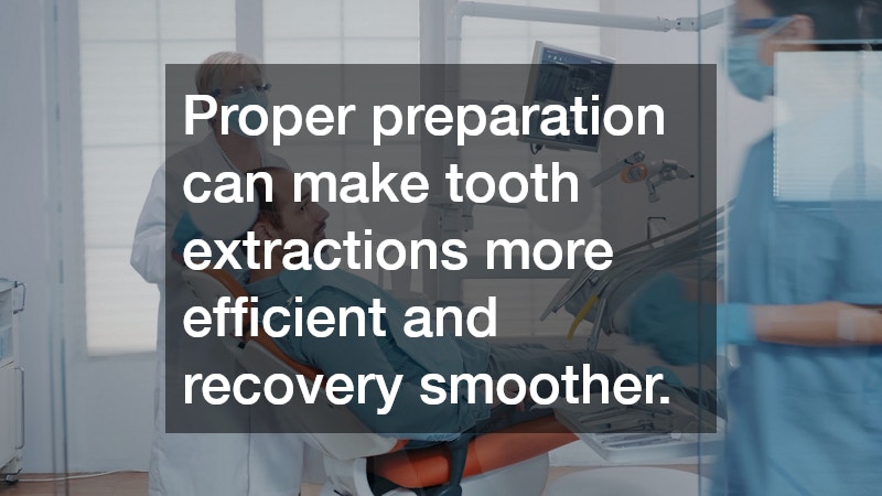 Proper preparation can make tooth extractions more efficient and recovery smoother.