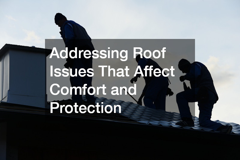 Addressing Roof Issues That Affect Comfort and Protection