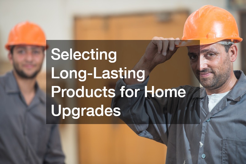 Selecting Long-Lasting Products for Home Upgrades