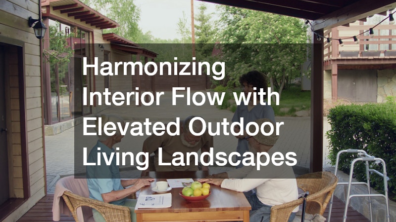 Harmonizing Interior Flow with Elevated Outdoor Living Landscapes