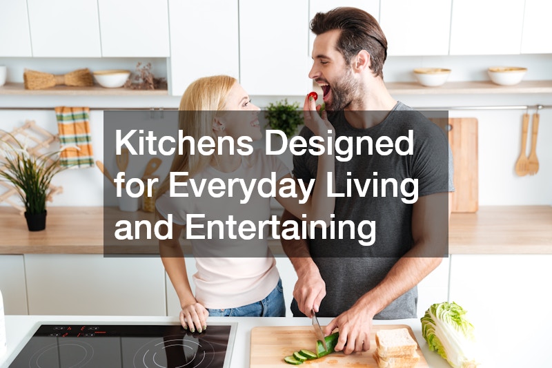 Kitchens Designed for Everyday Living and Entertaining