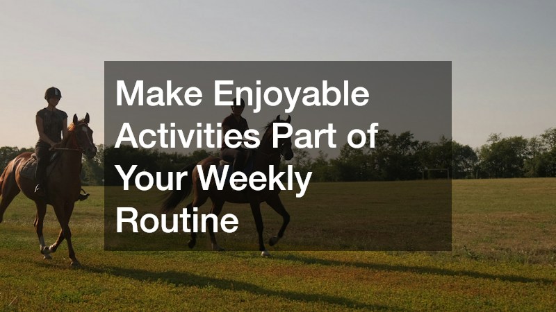 Make Enjoyable Activities Part of Your Weekly Routine