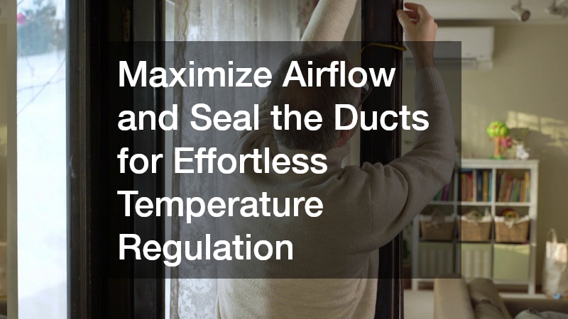 Maximize Airflow and Seal the Ducts for Effortless Temperature Regulation