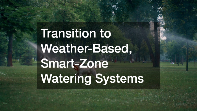 Transition to Weather-Based, Smart-Zone Watering Systems