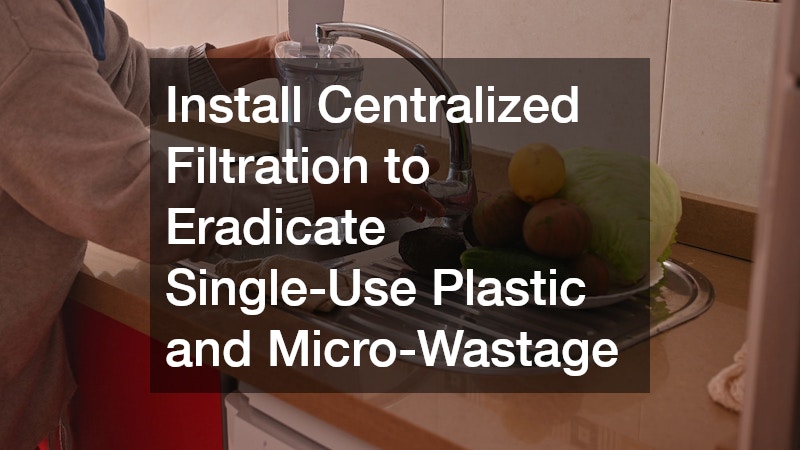 Install Centralized Filtration to Eradicate Single-Use Plastic and Micro-Wastage