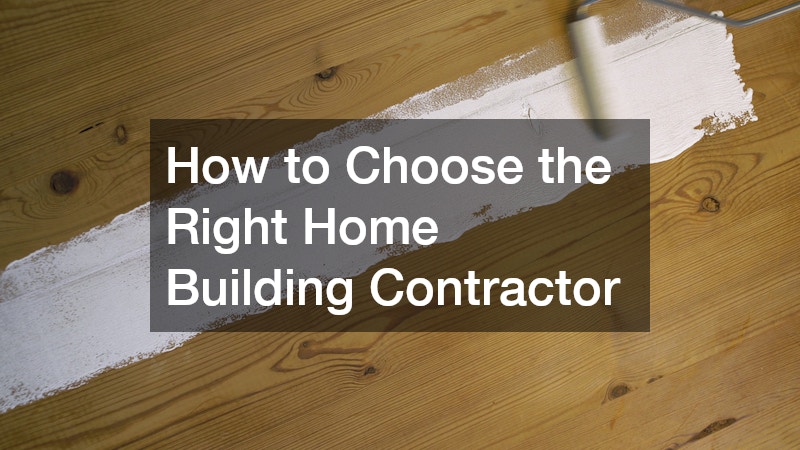 How to Choose the Right Home Building Contractor