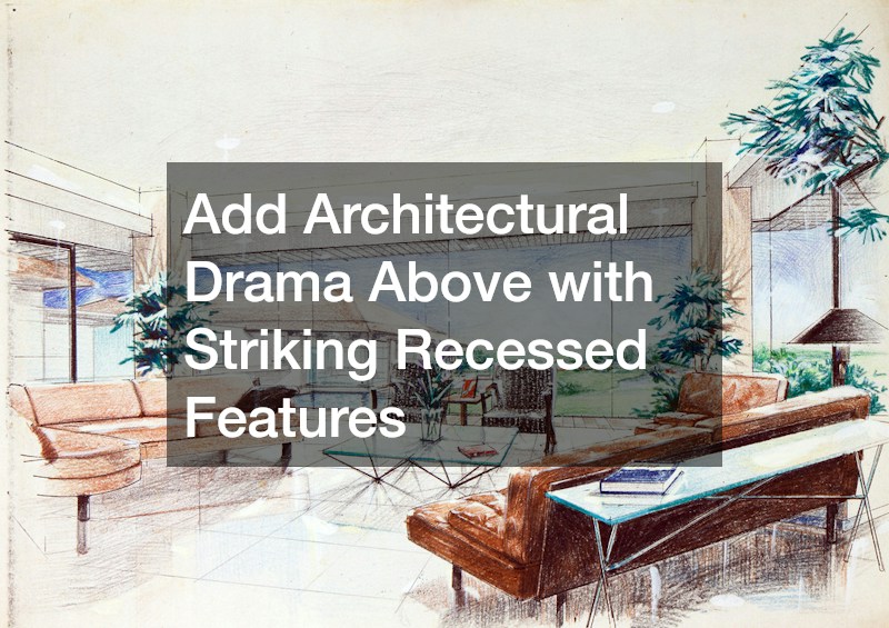 Add Architectural Drama Above with Striking Recessed Features