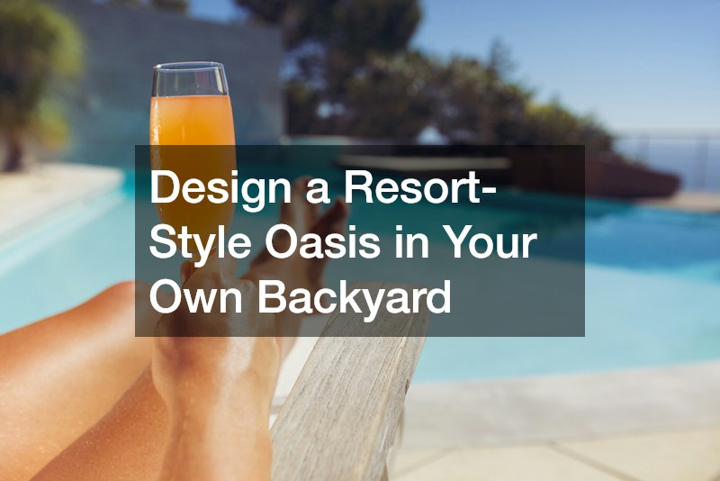 Design a Resort-Style Oasis in Your Own Backyard