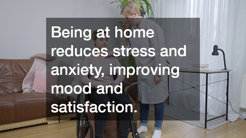 Being at home reduces stress and anxiety, improving mood and satisfaction.
