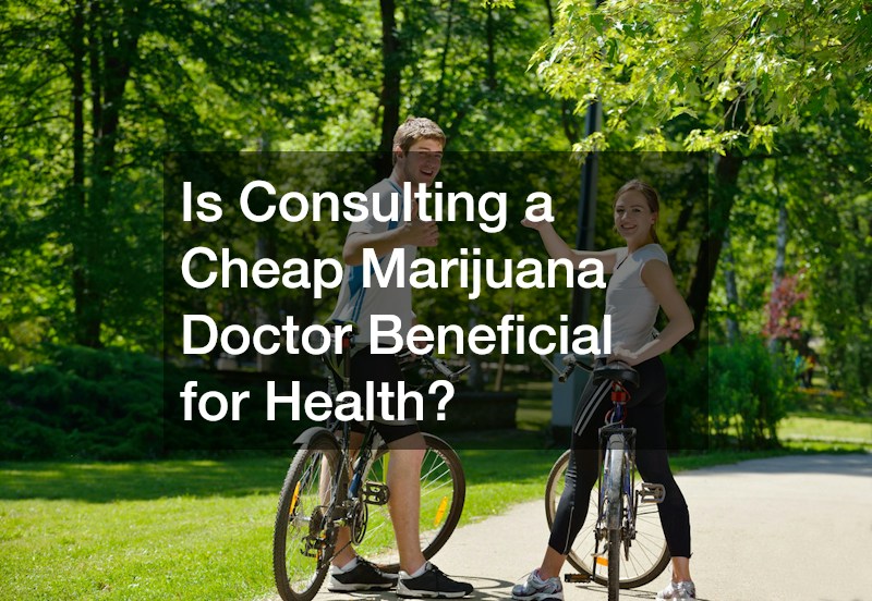 Is Consulting a Cheap Marijuana Doctor Beneficial for Health?