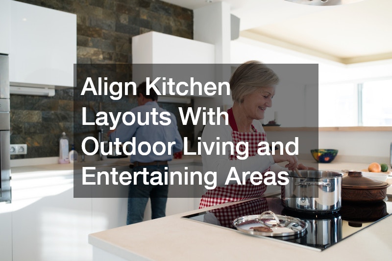 Align Kitchen Layouts With Outdoor Living and Entertaining Areas