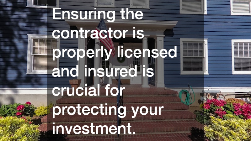 Ensuring the contractor is properly licensed and insured is crucial for protecting your investment.