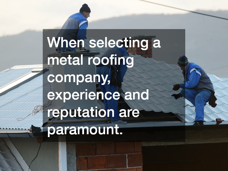 When selecting a metal roofing company, experience and reputation are paramount.