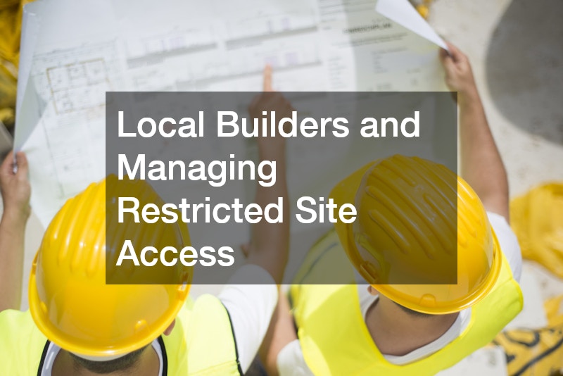 Local Builders and Managing Restricted Site Access