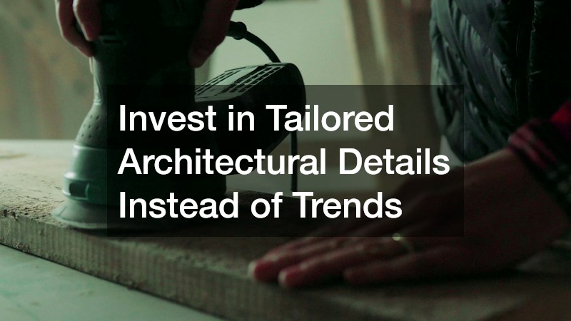 Invest in Tailored Architectural Details Instead of Trends