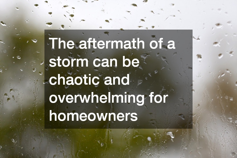The aftermath of a storm can be chaotic and overwhelming for homeowners