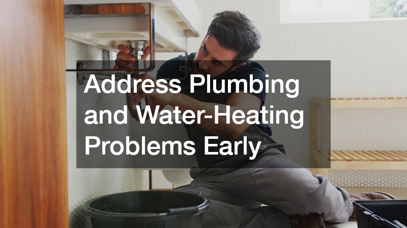Address Plumbing and Water-Heating Problems Early