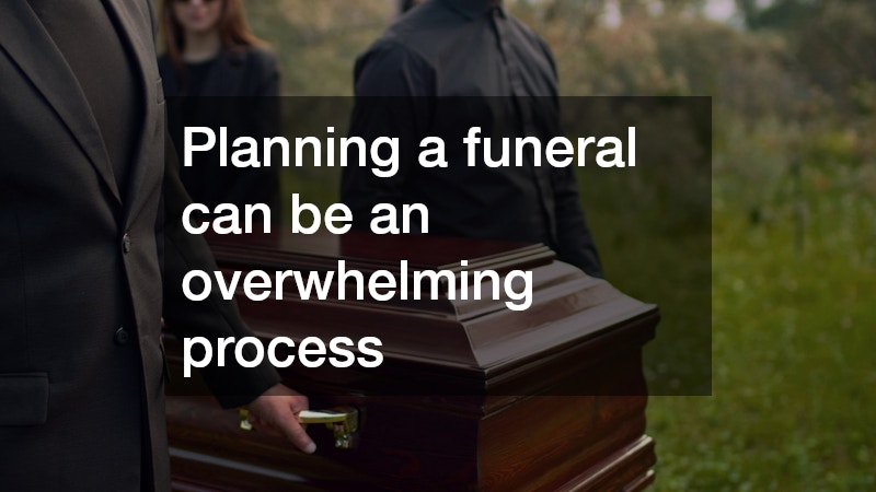 Planning a funeral can be an overwhelming process