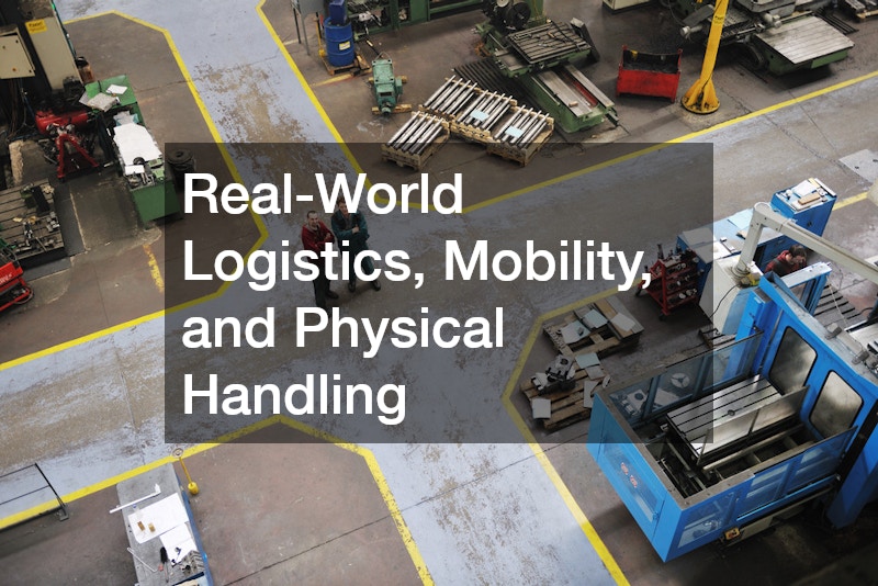 Real-World Logistics, Mobility, and Physical Handling