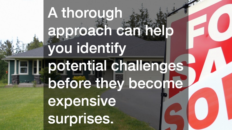 A thorough approach can help you identify potential challenges before they become expensive surprises.