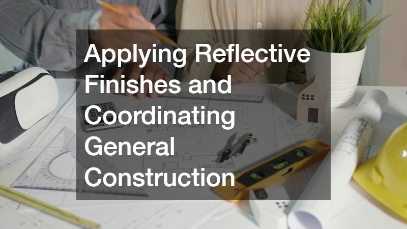 Applying Reflective Finishes and Coordinating General Construction