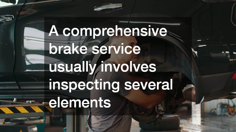 A comprehensive brake service usually involves inspecting several elements