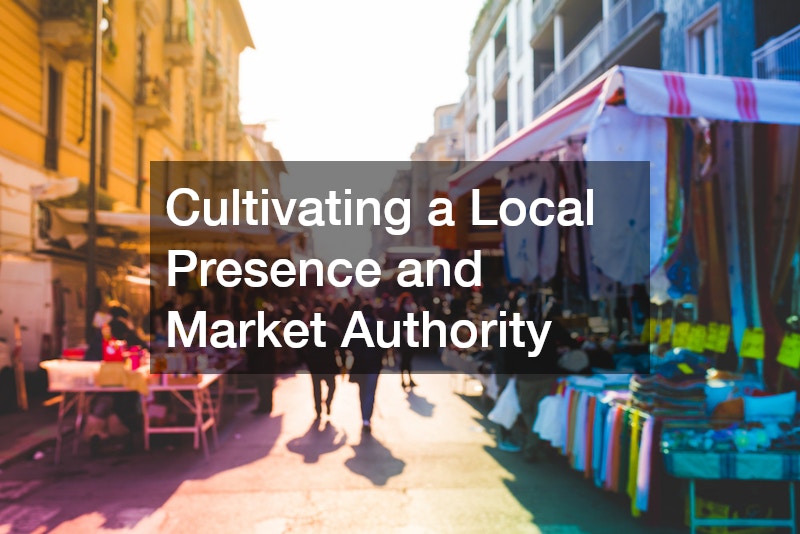 Cultivating a Local Presence and Market Authority