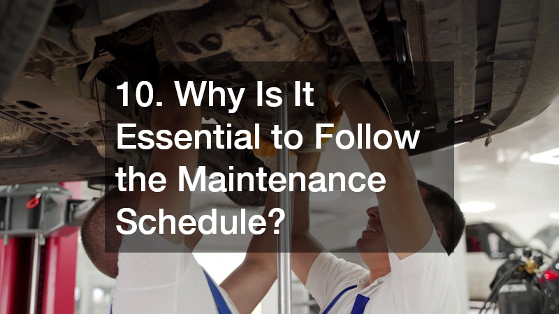 10. Why Is It Essential to Follow the Maintenance Schedule?