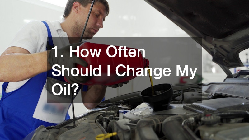 1. How Often Should I Change My Oil?