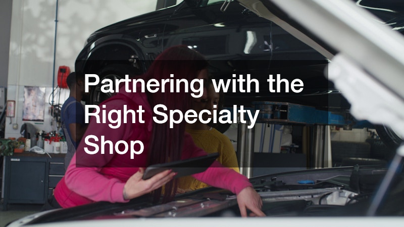 Partnering with the Right Specialty Shop