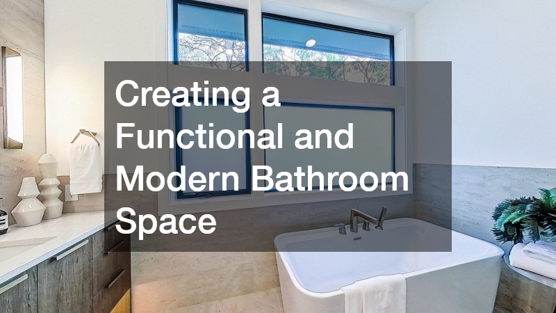 Creating a Functional and Modern Bathroom Space